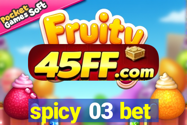 spicy 03 bet